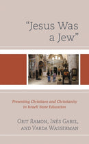 "Jesus Was a Jew" : Presenting Christians and Christianity in Israeli State Education-9781498560740