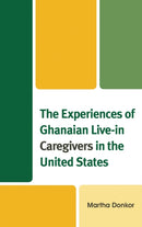 The Experiences of Ghanaian Live-in Caregivers in the United States-9781498564458