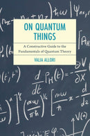 On Quantum Things : A Constructive Guide to the Fundamentals of Quantum Theory-9781498581684