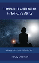 Naturalistic Explanation in Spinoza's Ethics : Being Mind-Full of Nature-9781498588010
