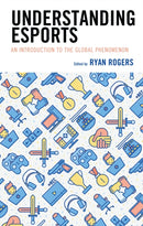 Understanding Esports : An Introduction to the Global Phenomenon-9781498589826