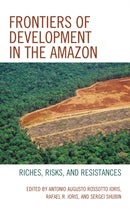 Frontiers of Development in the Amazon : Riches, Risks, and Resistances-9781498594714