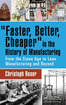 Faster, Better, Cheaper in the History of Manufacturing : From the Stone Age to Lean Manufacturing and Beyond-9781498756303