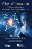 Voices of Innovation : Fulfilling the Promise of Information Technology in Healthcare-9781498769686
