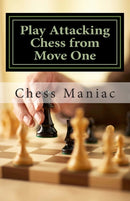 Play Attacking Chess from Move One-9781500758172