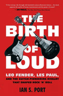 The Birth of Loud : Leo Fender, Les Paul, and the Guitar-Pioneering Rivalry That Shaped Rock 'n' Roll-9781501141737