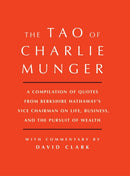 Tao of Charlie Munger : A Compilation of Quotes from Berkshire Hathaway's Vice Chairman on Life, Business, and the Pursuit of Wealth With Commentary by David Clark-9781501153341