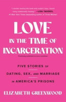 Love in the Time of Incarceration : Five Stories of Dating, Sex, and Marriage in America's Prisons-9781501158421