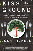 Kiss the Ground : How the Food You Eat Can Reverse Climate Change, Heal Your Body & Ultimately Save Our World-9781501170263