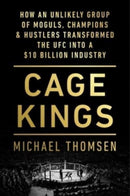Cage Kings : How an Unlikely Group of Moguls, Champions & Hustlers Transformed the UFC into a $10 Billion Industry-9781501198472