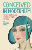Conceived in Modernism : The Aesthetics and Politics of Birth Control-9781501333958
