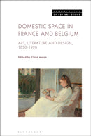Domestic Space in France and Belgium : Art, Literature and Design, 1850-1920-9781501341694