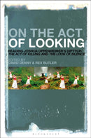 On the Act of Looking : Reading Joshua Oppenheimer's Diptych: The Act of Killing and The Look of Silence-9781501347900
