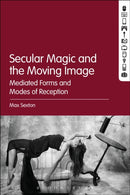 Secular Magic and the Moving Image : Mediated Forms and Modes of Reception-9781501353895