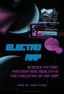 Electro Rap : Science Fiction, Fantasy and Reality in the Circuitry of Hip Hop-9781501354472