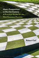 Music Composition in the 21st Century : A Practical Guide for the New Common Practice-9781501357572