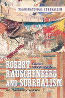 Robert Rauschenberg and Surrealism : Art, 'Sensibility' and War-9781501358296