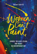 Women Can't Paint : Gender, the Glass Ceiling and Values in Contemporary Art-9781501359033