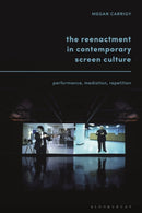 The Reenactment in Contemporary Screen Culture : Performance, Mediation, Repetition-9781501359385