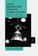 Sonic Perspectives from the Global Souths : Unheard Reciprocity, Resonant Relationality, and Aural Confluence-9781501365850