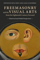 Freemasonry and the Visual Arts from the Eighteenth Century Forward : Historical and Global Perspectives-9781501366925