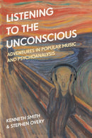Listening to the Unconscious : Adventures in Popular Music and Psychoanalysis-9781501368462