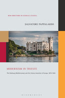 Modernism in Trieste : The Habsburg Mediterranean and the Literary Invention of Europe, 1870-1945-9781501369957