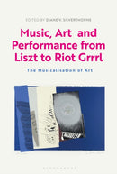 Music, Art and Performance from Liszt to Riot Grrrl : The Musicalization of Art-9781501376528