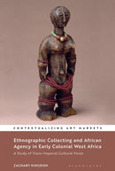 Ethnographic Collecting and African Agency in Early Colonial West Africa : A Study of Trans-Imperial Cultural Flows-9781501377884