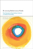 Re-storying Mediterranean Worlds : New Narratives from Italian Cultures to Global Citizenship-9781501378935