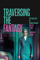Traversing the Fantasy : The Dialectic of Desire/Fantasy and the Ethics of Narrative Cinema-9781501385810