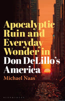 Apocalyptic Ruin and Everyday Wonder in Don DeLillo's America-9781501390685