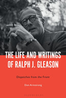 The Life and Writings of Ralph J. Gleason : Dispatches from the Front-9781501393525