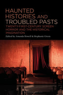 Haunted Histories and Troubled Pasts : Twenty-First-Century Screen Horror and the Historical Imagination-9781501394447