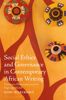 Social Ethics and Governance in Contemporary African Writing : Literature, Philosophy, and the Nigerian World-9781501398070