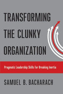 Transforming the Clunky Organization : Pragmatic Leadership Skills for Breaking Inertia-9781501710599