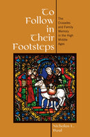 To Follow in Their Footsteps : The Crusades and Family Memory in the High Middle Ages-9781501710643