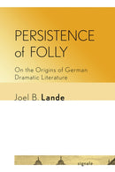Persistence of Folly : On the Origins of German Dramatic Literature-9781501727115