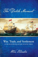 The Dutch Moment : War, Trade, and Settlement in the Seventeenth-Century Atlantic World-9781501735868