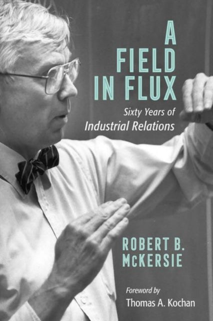 A Field in Flux : Sixty Years of Industrial Relations-9781501740015