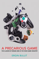 A Precarious Game : The Illusion of Dream Jobs in the Video Game Industry-9781501746536
