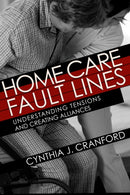Home Care Fault Lines : Understanding Tensions and Creating Alliances-9781501749261