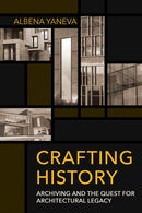 Crafting History : Archiving and the Quest for Architectural Legacy-9781501751820