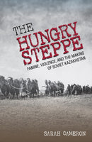 The Hungry Steppe : Famine, Violence, and the Making of Soviet Kazakhstan-9781501752018