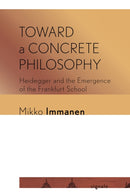 Toward a Concrete Philosophy : Heidegger and the Emergence of the Frankfurt School-9781501752490