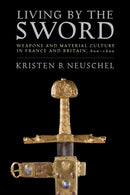 Living by the Sword : Weapons and Material Culture in France and Britain, 600-1600-9781501753336