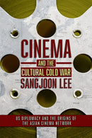 Cinema and the Cultural Cold War : US Diplomacy and the Origins of the Asian Cinema Network-9781501753916