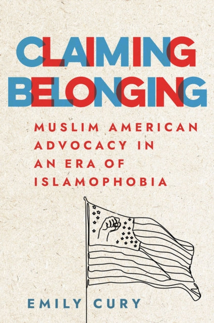 Claiming Belonging : Muslim American Advocacy in an Era of Islamophobia-9781501754005