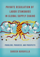 Private Regulation of Labor Standards in Global Supply Chains : Problems, Progress, and Prospects-9781501754524