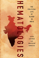 Hematologies : The Political Life of Blood in India-9781501761683